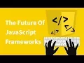 The Future Of JavaScript Frameworks