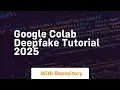 Google colab deepfake tutorial 2025