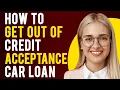 How to Get Out of Credit Acceptance Car Loan How to Cancel a Car Loan