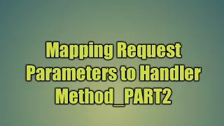 13 Mapping Request Parameters to Handler Method - PART2