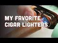 My Favorite Cigar Lighters - Torch and Soft Flame Lighters for the Perfect Smoke