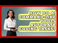 How Do AI Command-line Tools Automate Coding Tasks - Learning To Code With AI