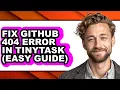 How to Fix Github 404 Error in Tinytask easy Guide full Guide