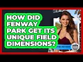 How Did Fenway Park Get Its Unique Field Dimensions - Everything About Boston