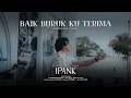 Download Lagu Ipank - Baik Buruk Ku Terima (Official Music Video)