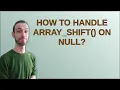 How to handle array - shift on Null