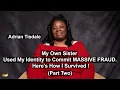 My Own Sister Used My Identity to Commit MASSIVE FRAUD Here s How I Survived Part Two