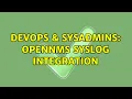 DevOps SysAdmins OpenNMS Syslog Integration 2 Solutions