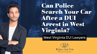 Can Police Search Your Car After a DUI Arrest in West Virginia Know Your Rights