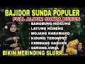 Lagu BAJIDOR SUNDA POPULER | FULL ALBUM SUNDA BUHUN ~ BANGBUNG HIDEUNG | BIKIN MERINDING SLUR.... 