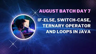 August Batch Day 7 - If-else Switch-Case Ternary Operator and Loops in Java