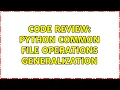 Code Review Python common file operations generalization 2 Solutions