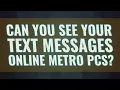 Can you see your text messages online Metro PCS