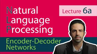 NLP Lecture 6 a - Encoder Decoder Networks