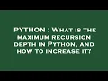 PYTHON What is the maximum recursion depth in Python and how to increase it