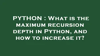 PYTHON What is the maximum recursion depth in Python and how to increase it