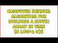 Computer Science Algorithm for building a suffix array in time O n log 2 n 2 Solutions