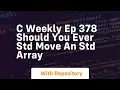 c weekly ep 378 should you ever std move an std array