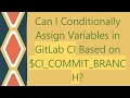 Can I Conditionally Assign Variables in GitLab CI Based on CI - COMMIT