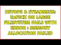 DevOps SysAdmins e2fsck on large filesystem fails with Error Memory Allocation Failed
