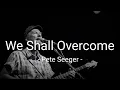 Download Lagu We Shall Overcome - Pete Seeger - Lyrics - Sub Indo