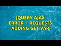 Jquery ajax error - Requests adding GET var 2 Solutions