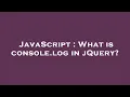 JavaScript What is console log in jQuery