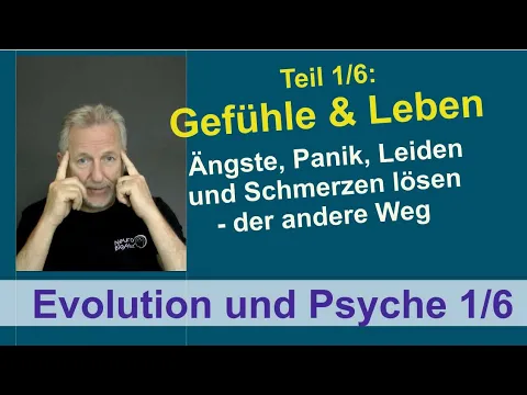 Evolution und Psyche 1/6: Stärke & Leichtigkeit finden, Leiden, Schmerzen & Ängste auflösen