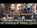 Chicago PD Tyrants Ignorant Federal Employees Get Schooled By The Federal Police