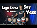 Download Lagu SAY YES KOREA VERSI KOPLO COVER KENDANG - ANNYCO MUSIK