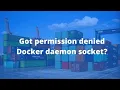 How to fix docker Got permission denied while trying to connect to the Docker daemon socket