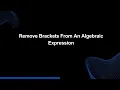 Mastery Series E12 Remove Brackets From An Algebraic Expression Tech Interview