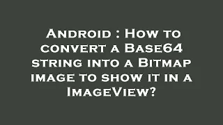 Android How to convert a Base64 string into a Bitmap image to show it in a ImageView