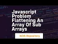 Javascript problem flattening an array of sub arrays