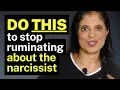 DO THIS to stop ruminating about the narcissist