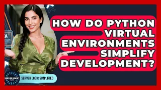 How Do Python Virtual Environments Simplify Development - Server Logic Simplified