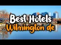 Best Hotels In Wilmington DE - For Families Couples Work Trips Luxury Budget