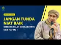 Download Lagu Jangan Tunda Niat Baik Sebelum Allah Mencabutnya dari Hatimu ! - Hikmah Buya Yahya