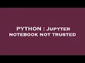 PYTHON Jupyter notebook not trusted