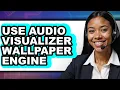 How to Use Visualizer Wallpaper Engine - Step by Step