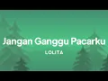 Download Lagu Lolita - Jangan Ganggu Pacarku| lirik