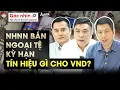 Download Lagu NHNN BÁN NGOẠI TỆ KỲ HẠN – TÍN HIỆU GÌ CHO ĐỒNG VND? | Góc nhìn TCKD