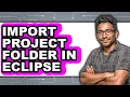 How to Import Project Folder in Eclipse - Full Guide