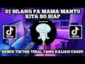 Download Lagu DJ BILANG PA MAMA MANTU KITA SO SIAP | REMIX TIKTOK VIRAL