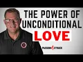 Unconditional Love How To Give It and 8 Ways to Build the Capacity For It John R Miles