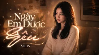 NGÀY EM ĐƯỢC YÊU - MILIN | MV OFFICIAL | Ngày Mình Tề Tựu Có Không Anh Ngày Em Được Yêu...