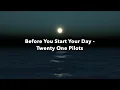 Download Lagu Before You Start Your Day - Twenty One Pilots (lyrics)