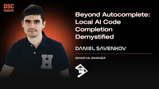 Beyond Autocomplete Local AI Code Completion Demystified Daniel Savenkov DSC EUROPE 24