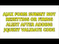 Ajax Form Submit Not Resetting or Firing Alert After Adding JQuery Validate Code 3 Solutions