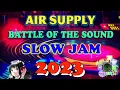 Air Supply Nonstop Slow Jam Battle Mix 2023 💥 Hits Slow Jam Remix Air Supply 2023
